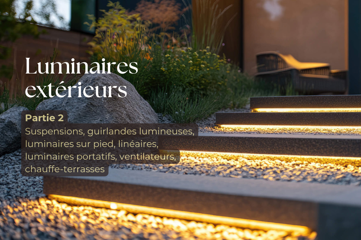 Luminaires extérieurs | Partie 2 - Suspensions, guirlandes lumineuses, luminaires sur pied, linéaires, luminaires portatifs, ventilateurs, chauffe-terrasses